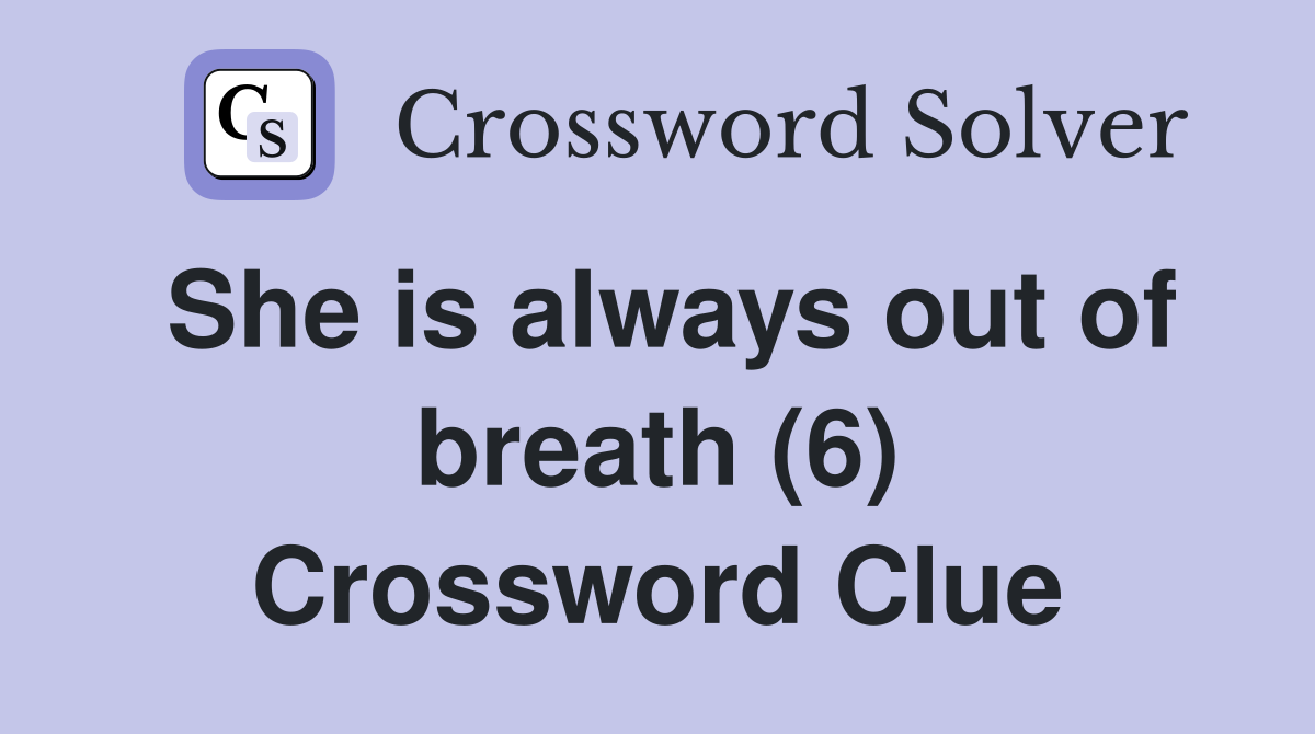She is always out of breath (6) Crossword Clue
