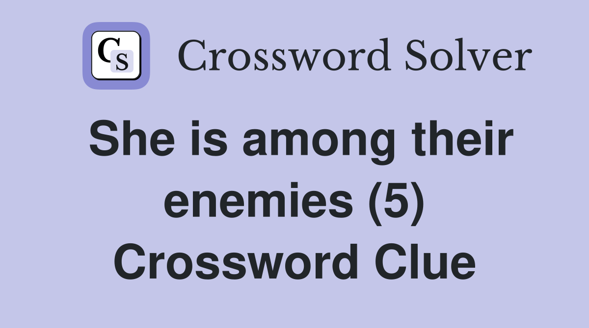 She is among their enemies (5) Crossword Clue
