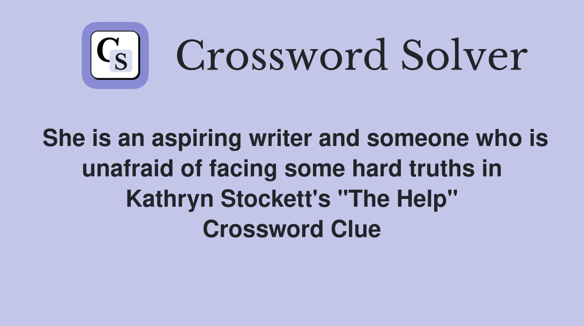 She is an aspiring writer and someone who is unafraid of facing some hard truths in Kathryn Stockett's "The Help" Crossword Clue