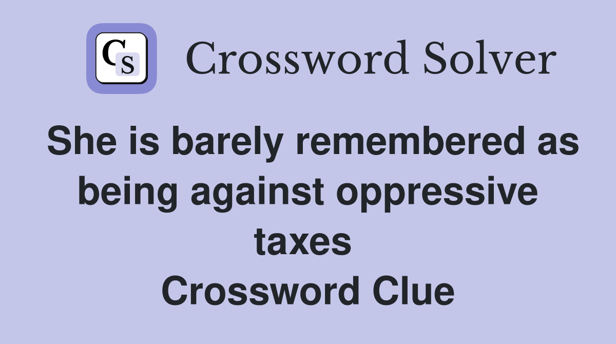 She is barely remembered as being against oppressive taxes  Crossword Clue