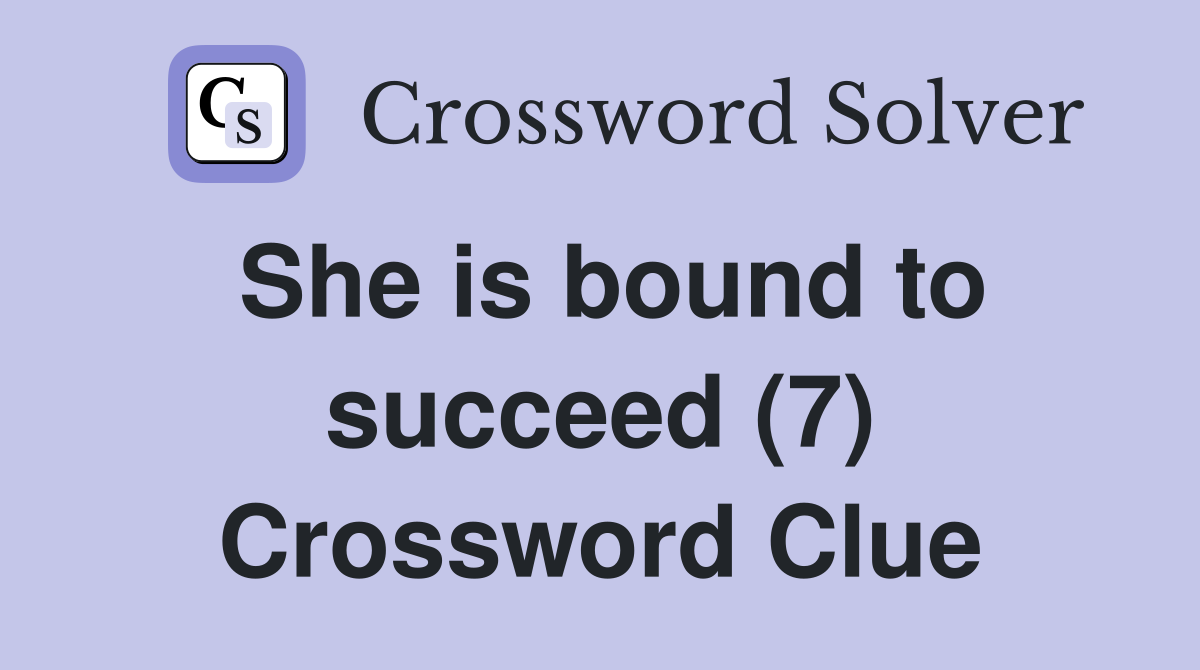 She is bound to succeed (7) Crossword Clue