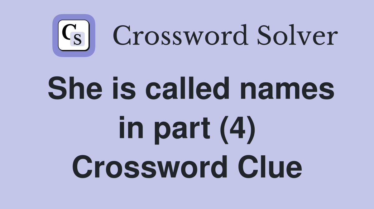 She is called names in part (4) Crossword Clue