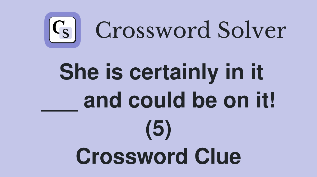 She is certainly in it ___ and could be on it! (5) Crossword Clue