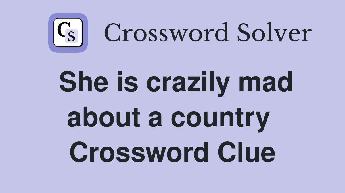 She is crazily mad about a country  Crossword Clue