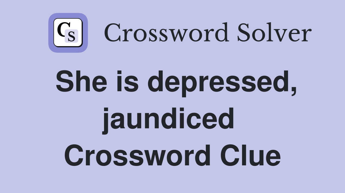 She is depressed, jaundiced  Crossword Clue