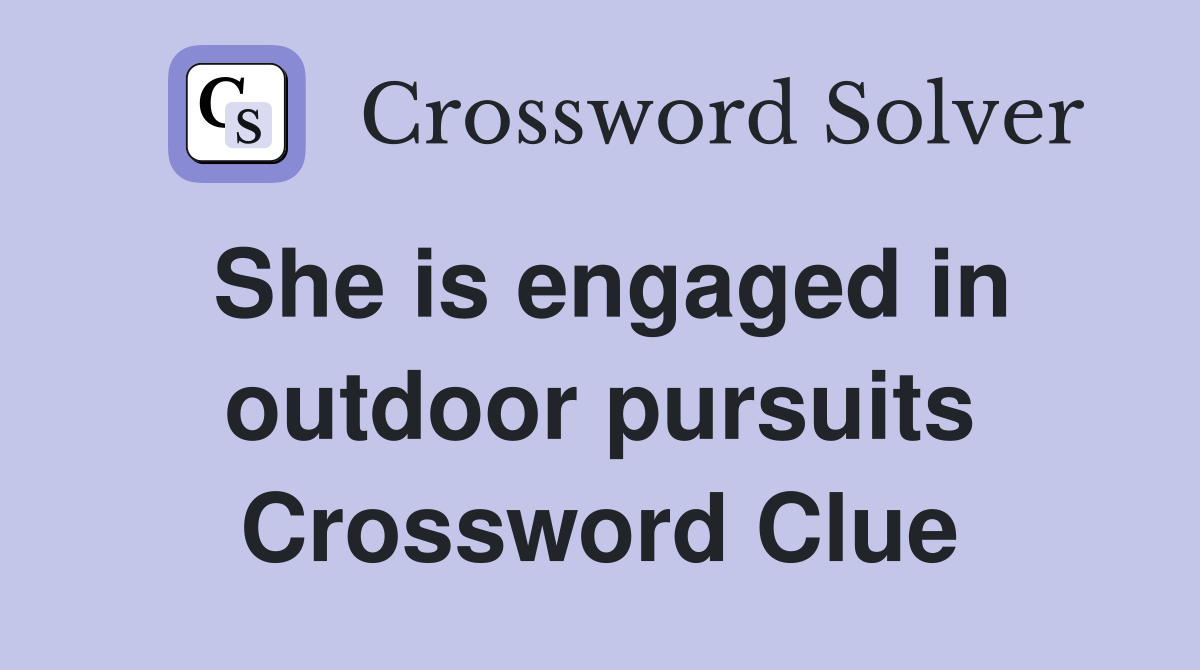 She is engaged in outdoor pursuits Crossword Clue