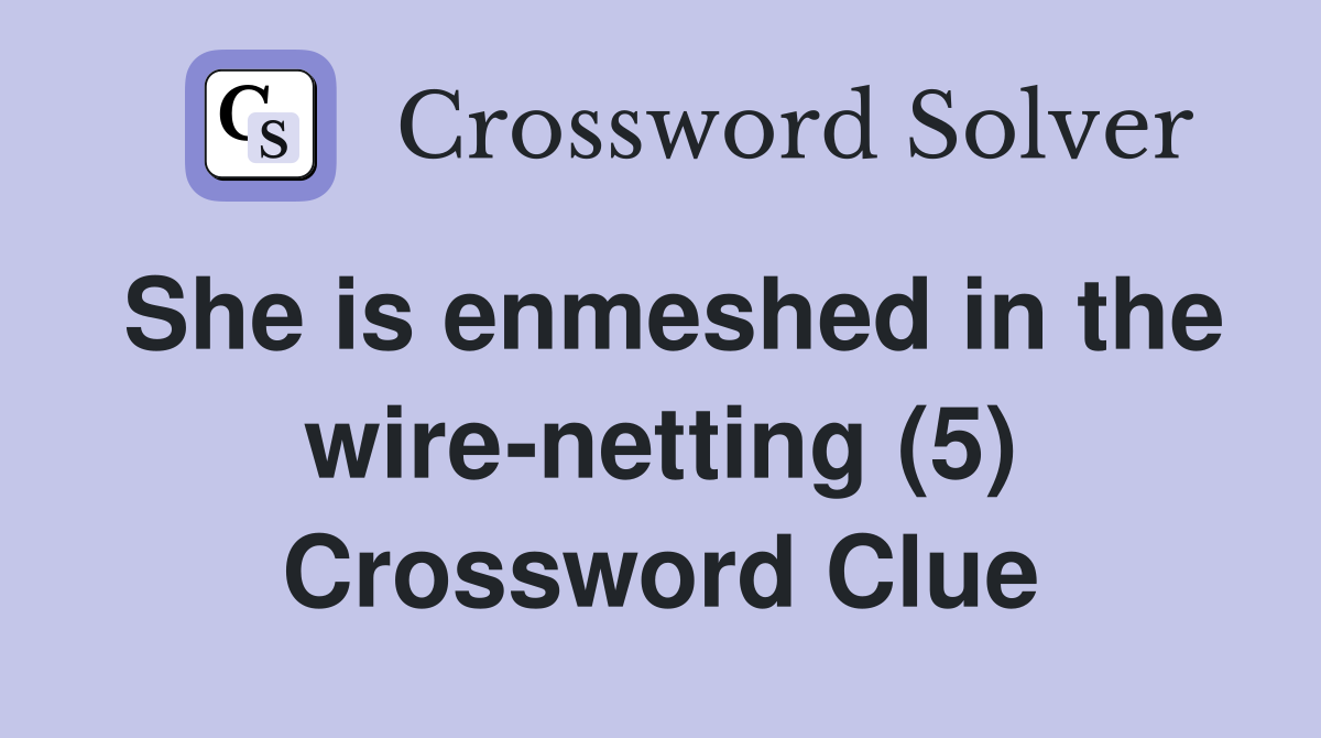 She is enmeshed in the wire-netting (5) Crossword Clue
