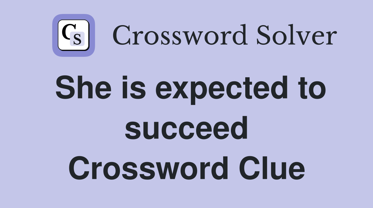 She is expected to succeed Crossword Clue
