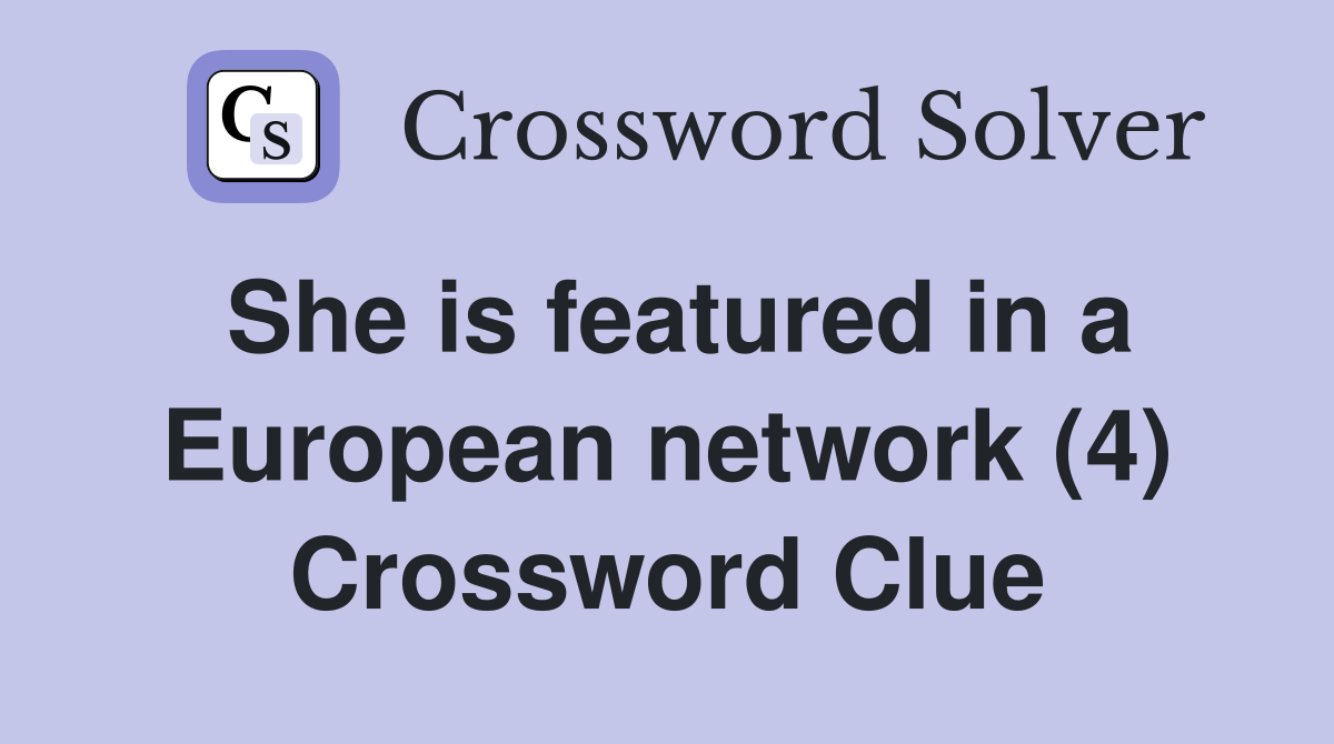She is featured in a European network (4) Crossword Clue