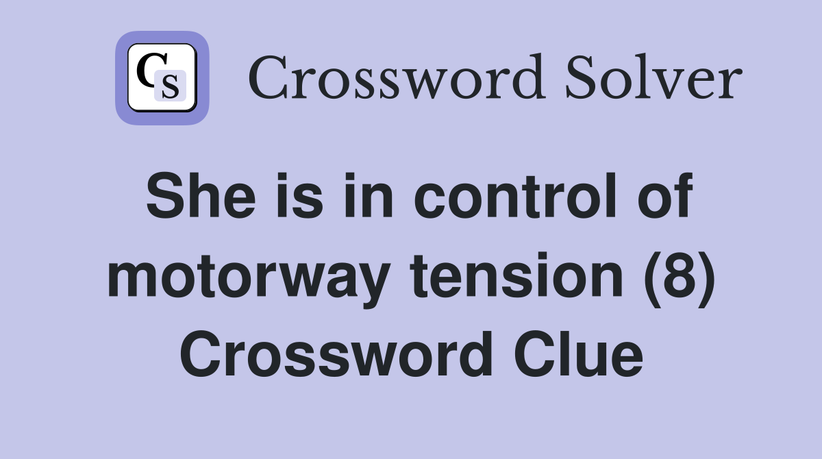 She is in control of motorway tension (8) Crossword Clue