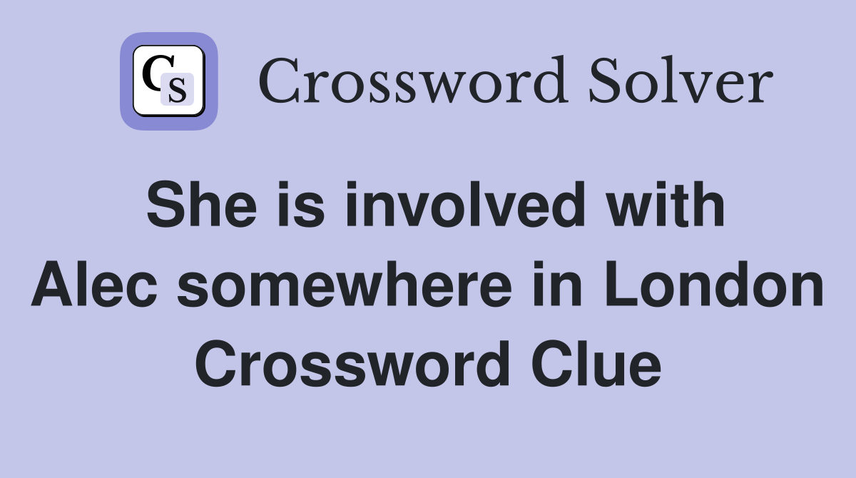 She is involved with Alec somewhere in London Crossword Clue