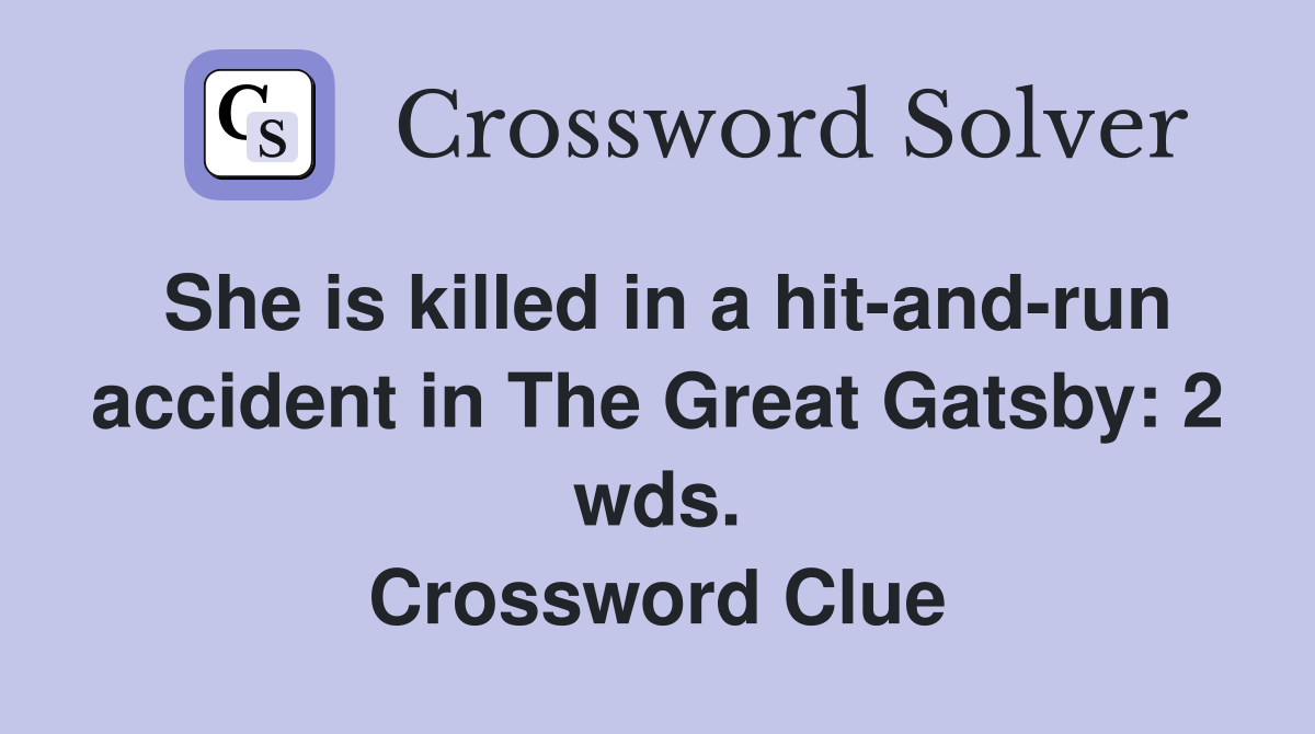 She is killed in a hit-and-run accident in The Great Gatsby: 2 wds. Crossword Clue