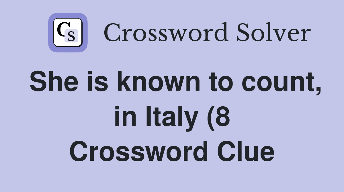 She is known to count in Italy (8) Crossword Clue Answers She is known to count in Italy (8) Crossword Clue Answers