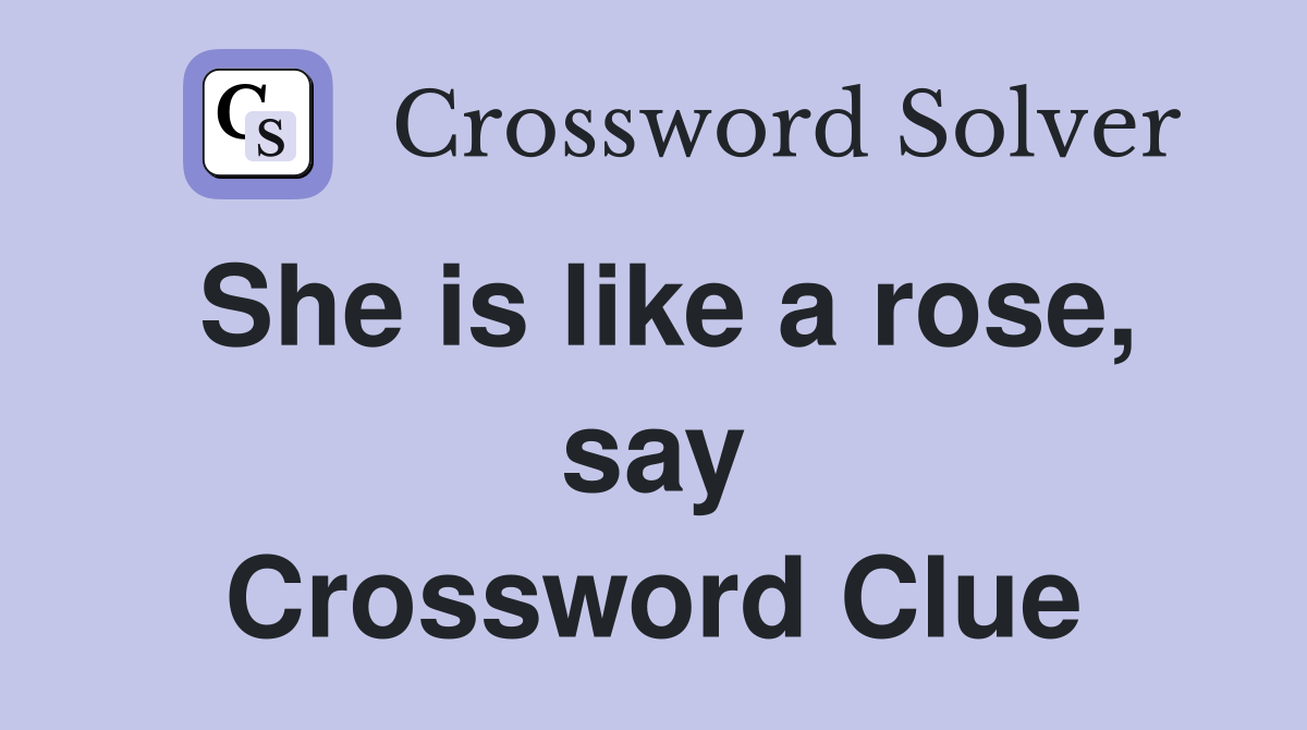 She is like a rose, say Crossword Clue