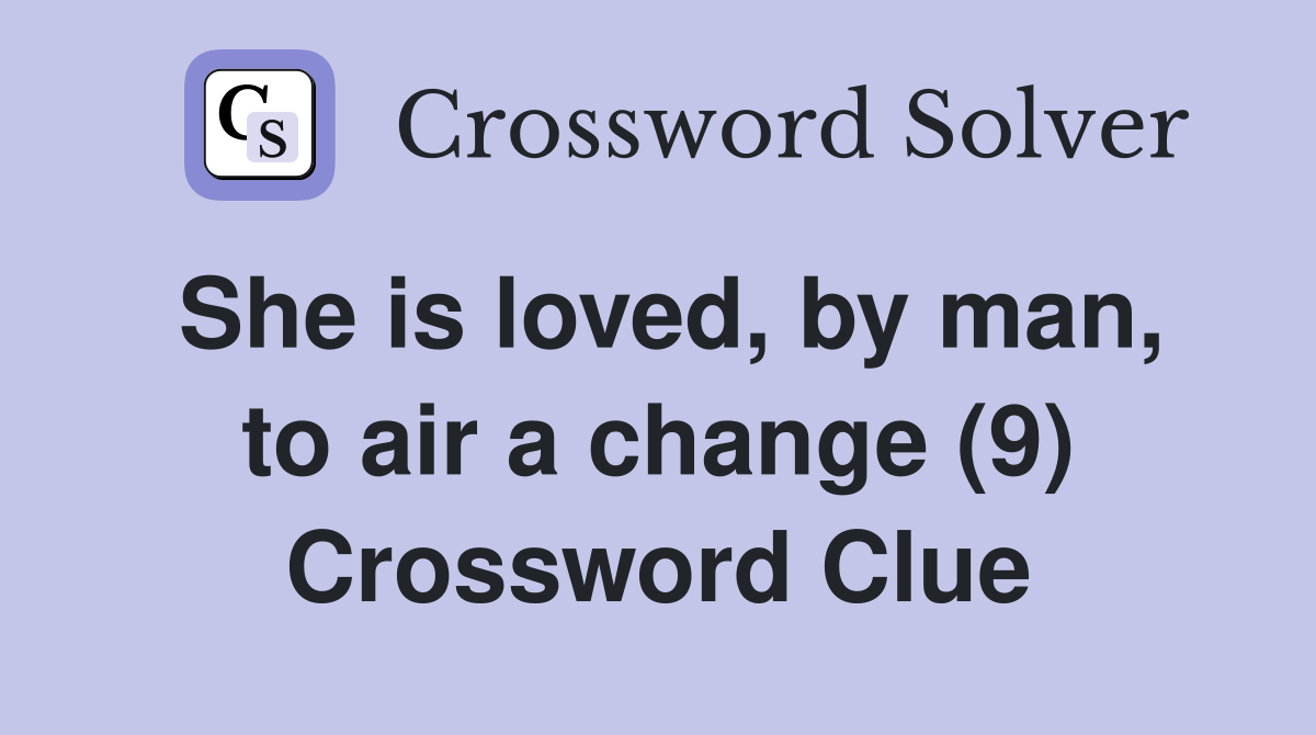 She is loved, by man, to air a change (9) Crossword Clue