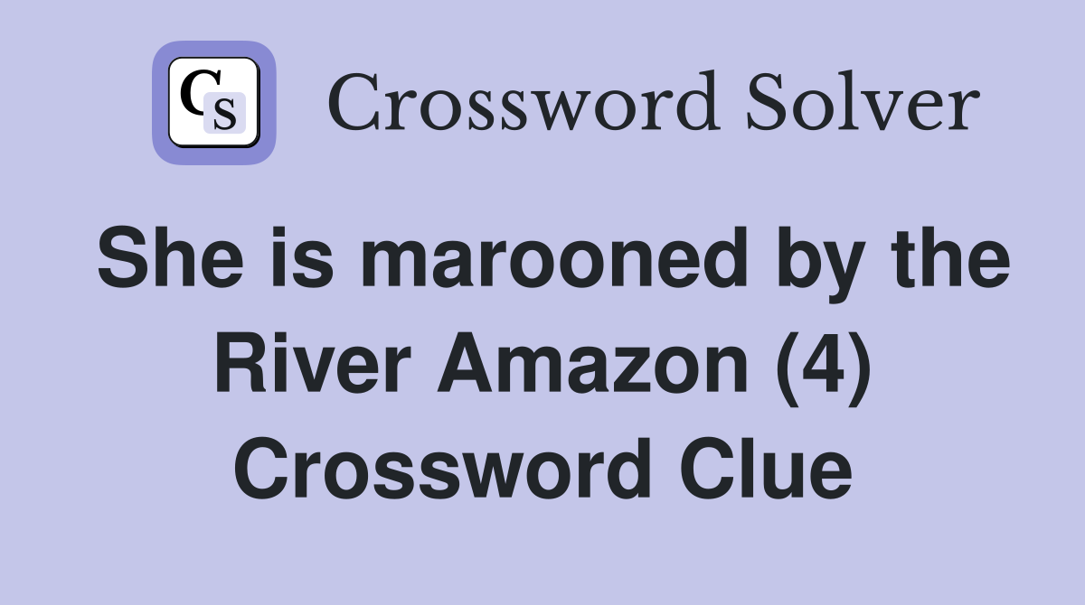 She is marooned by the River Amazon (4) Crossword Clue