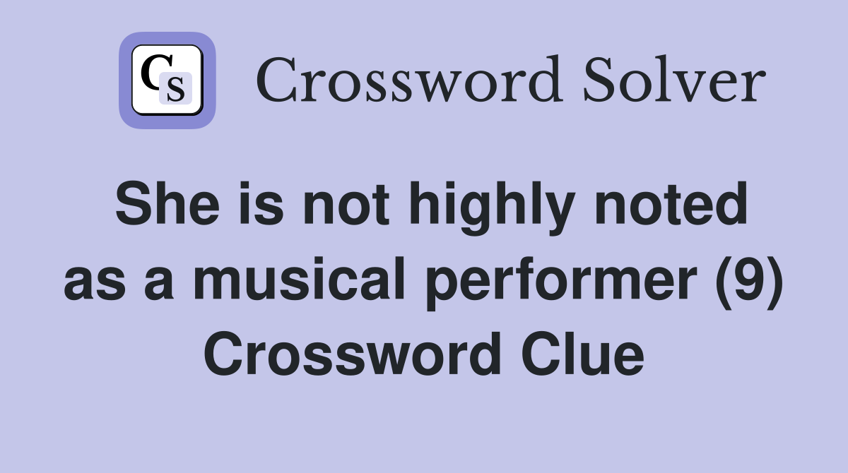 She is not highly noted as a musical performer (9) Crossword Clue