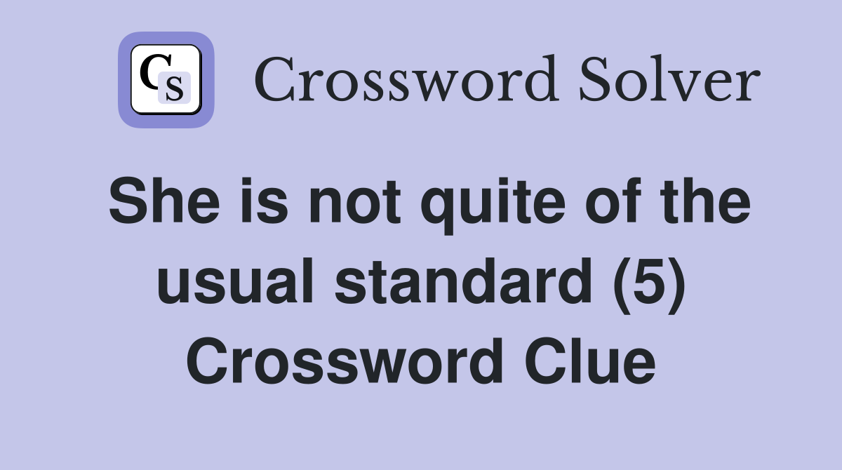 She is not quite of the usual standard (5) Crossword Clue