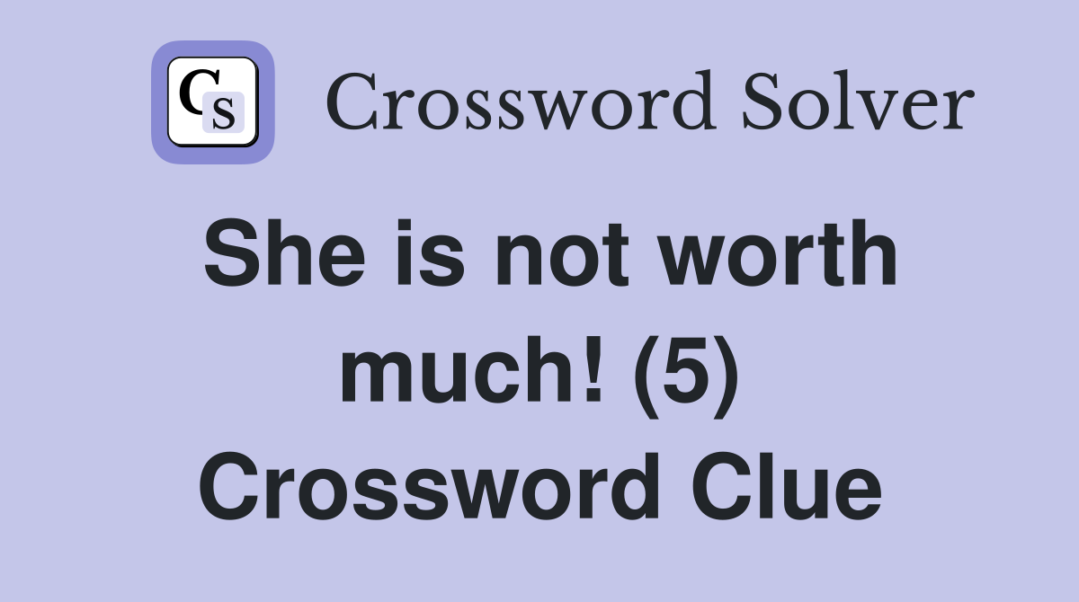She is not worth much! (5) Crossword Clue