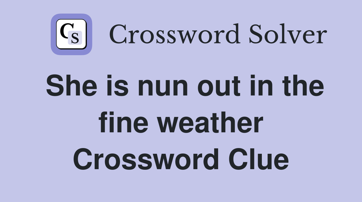 She is nun out in the fine weather Crossword Clue