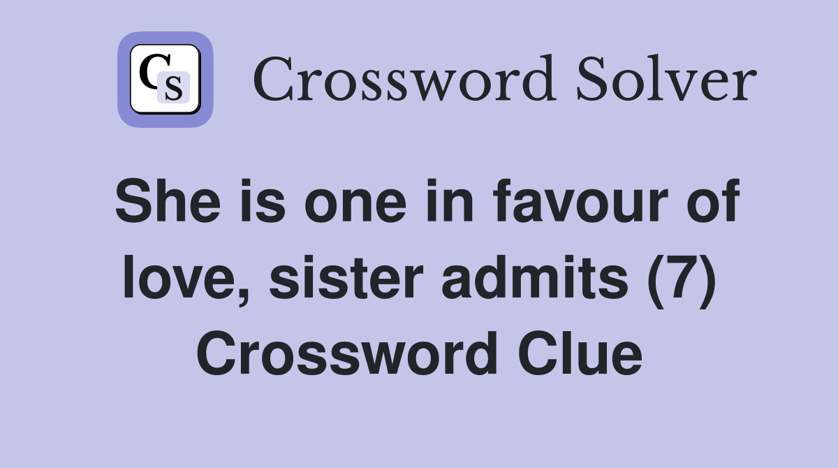 She is one in favour of love, sister admits (7) Crossword Clue