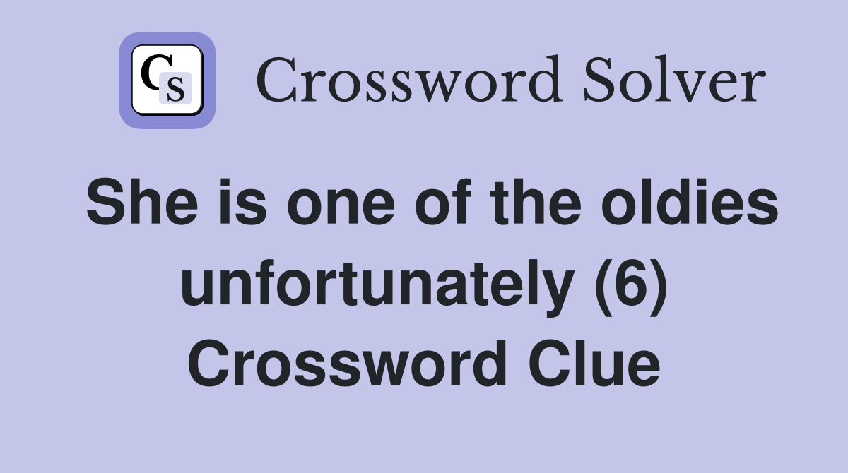 She is one of the oldies unfortunately (6) Crossword Clue