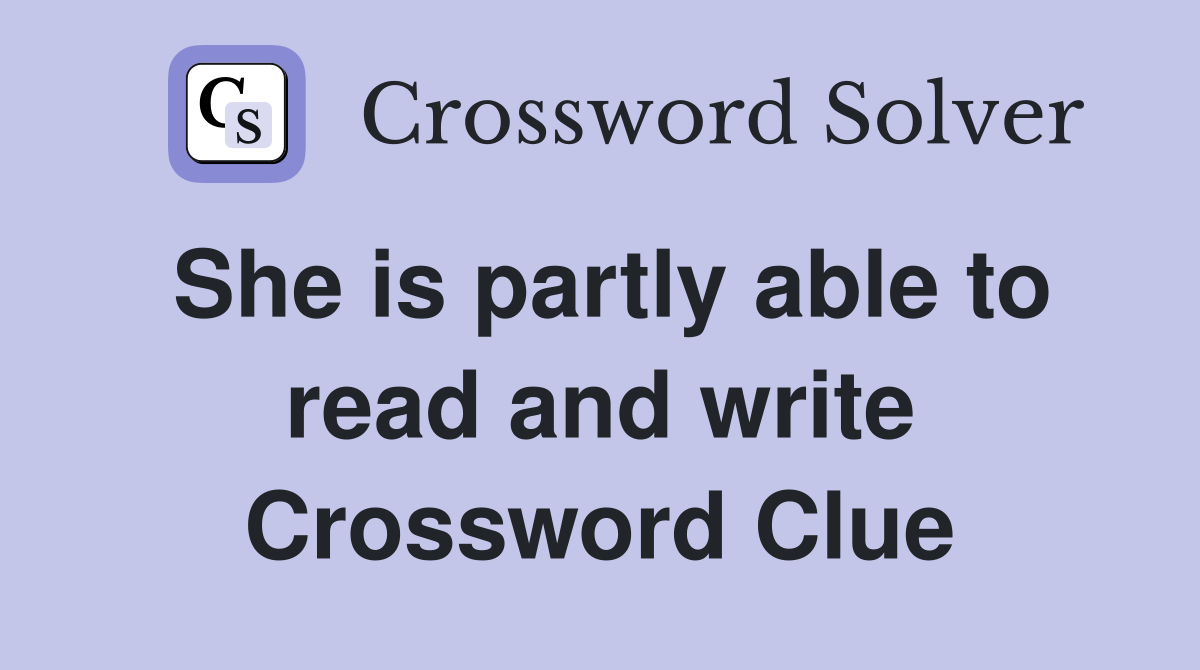 She is partly able to read and write Crossword Clue
