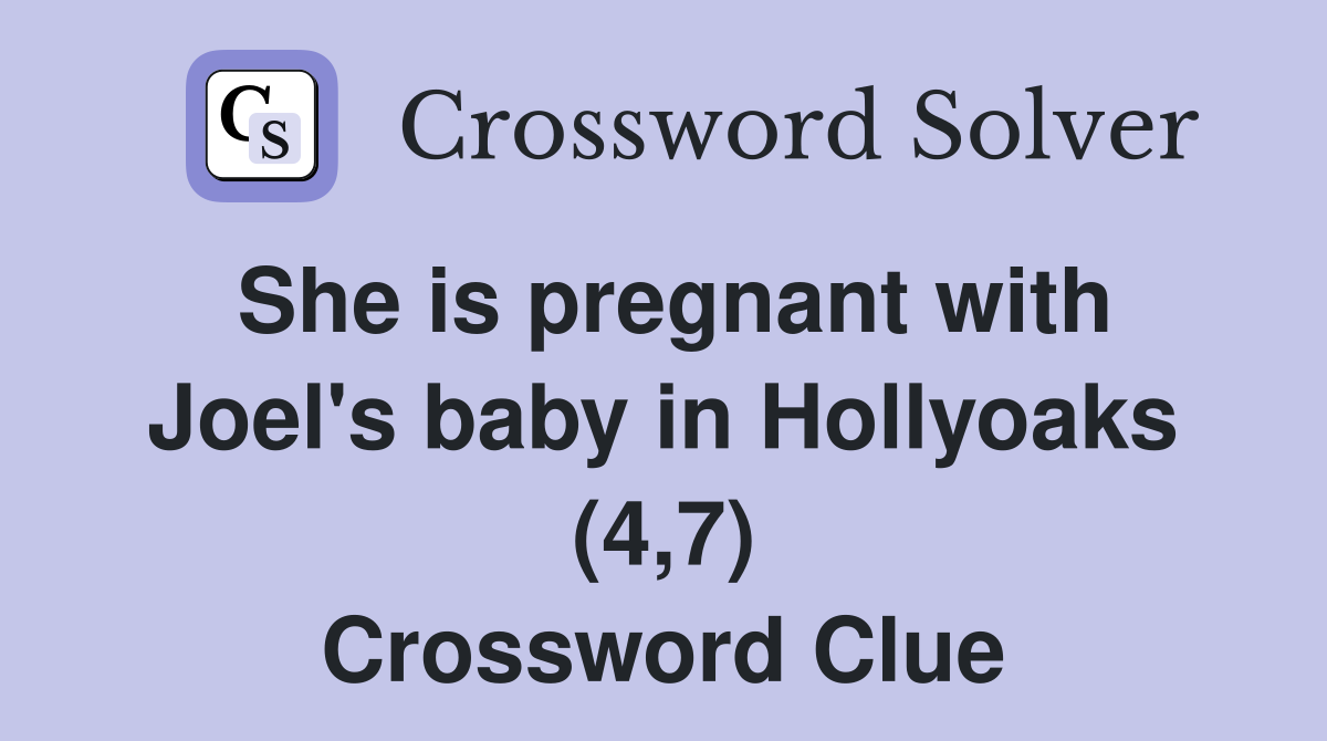 She is pregnant with Joel's baby in Hollyoaks (4,7) Crossword Clue