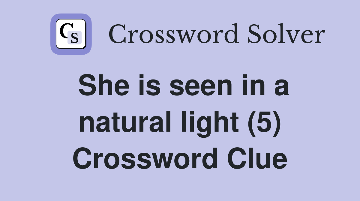 She is seen in a natural light (5) Crossword Clue