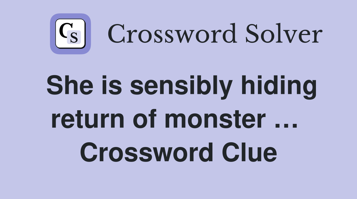 She is sensibly hiding return of monster …  Crossword Clue