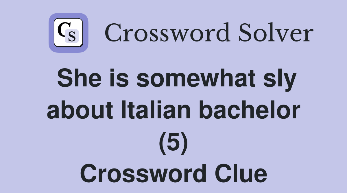 She is somewhat sly about Italian bachelor (5) Crossword Clue