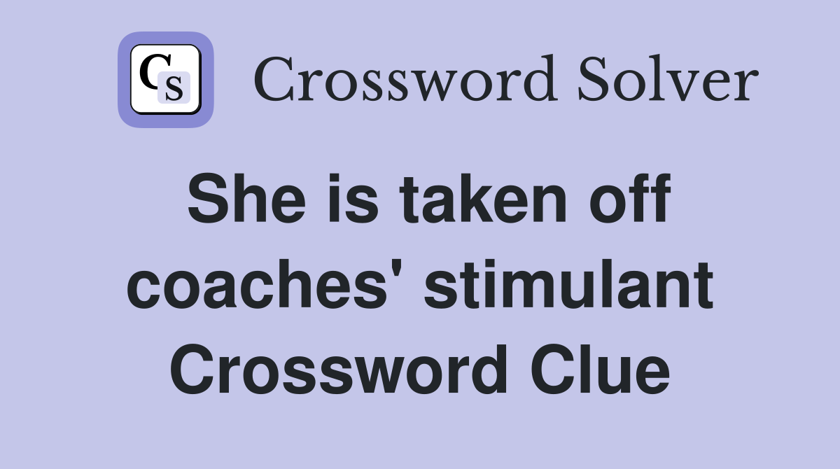 She is taken off coaches' stimulant Crossword Clue