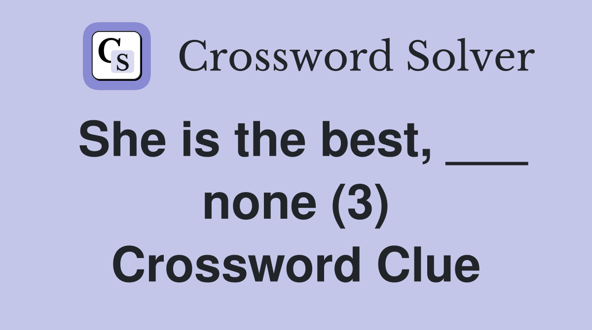 She is the best, ___ none (3) Crossword Clue