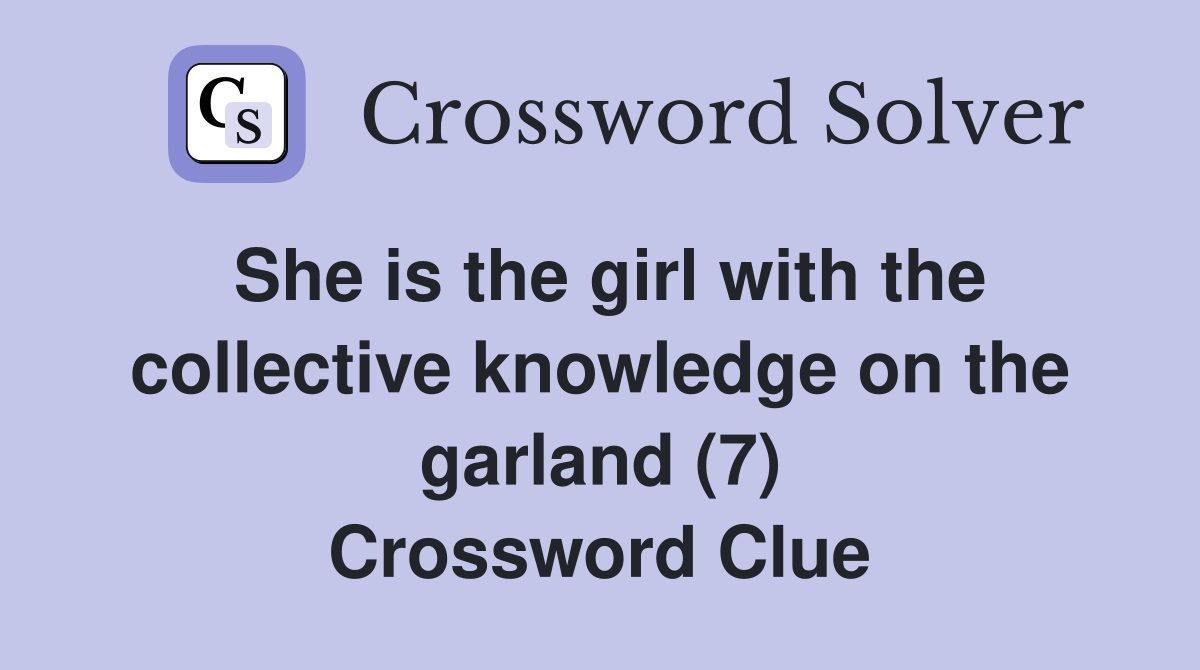 She is the girl with the collective knowledge on the garland (7) Crossword Clue