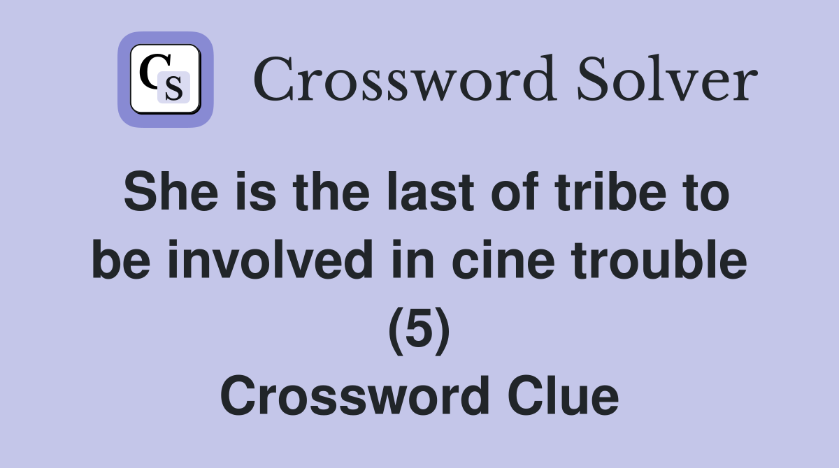 She is the last of tribe to be involved in cine trouble (5) Crossword Clue