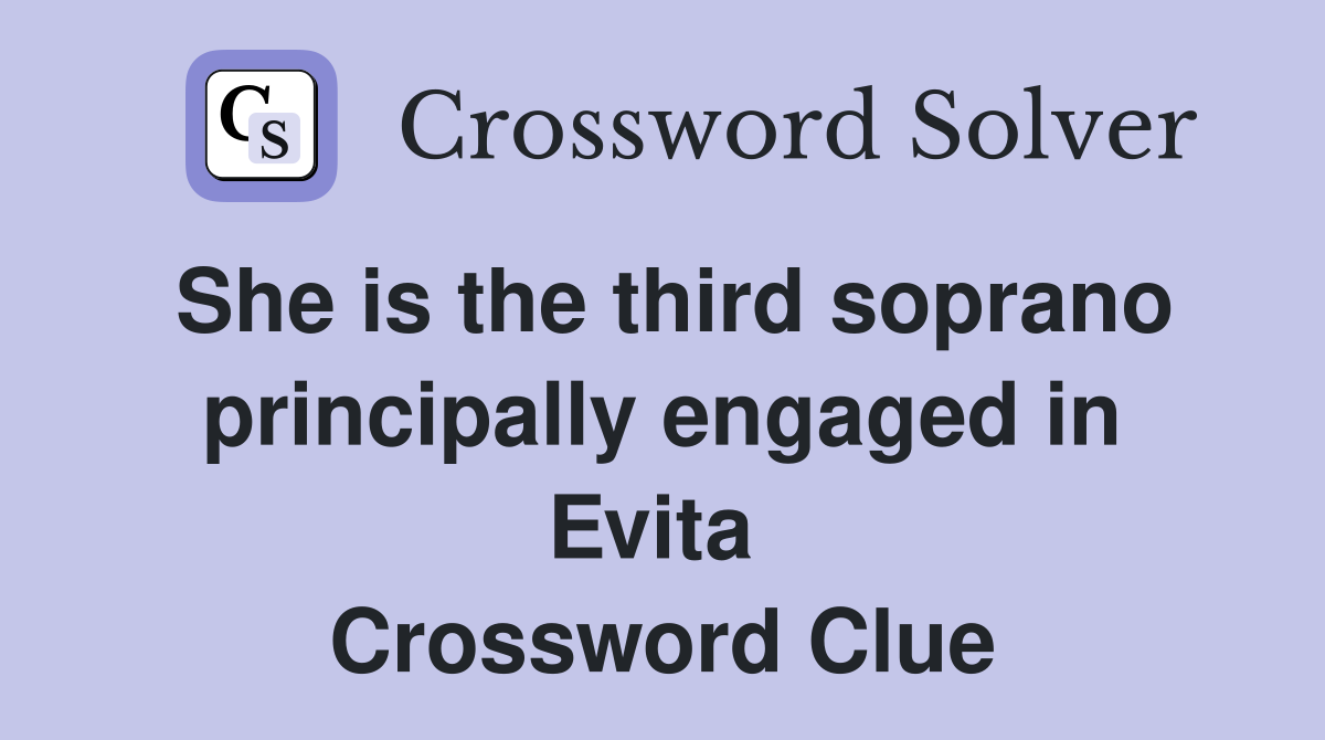 She is the third soprano principally engaged in Evita  Crossword Clue