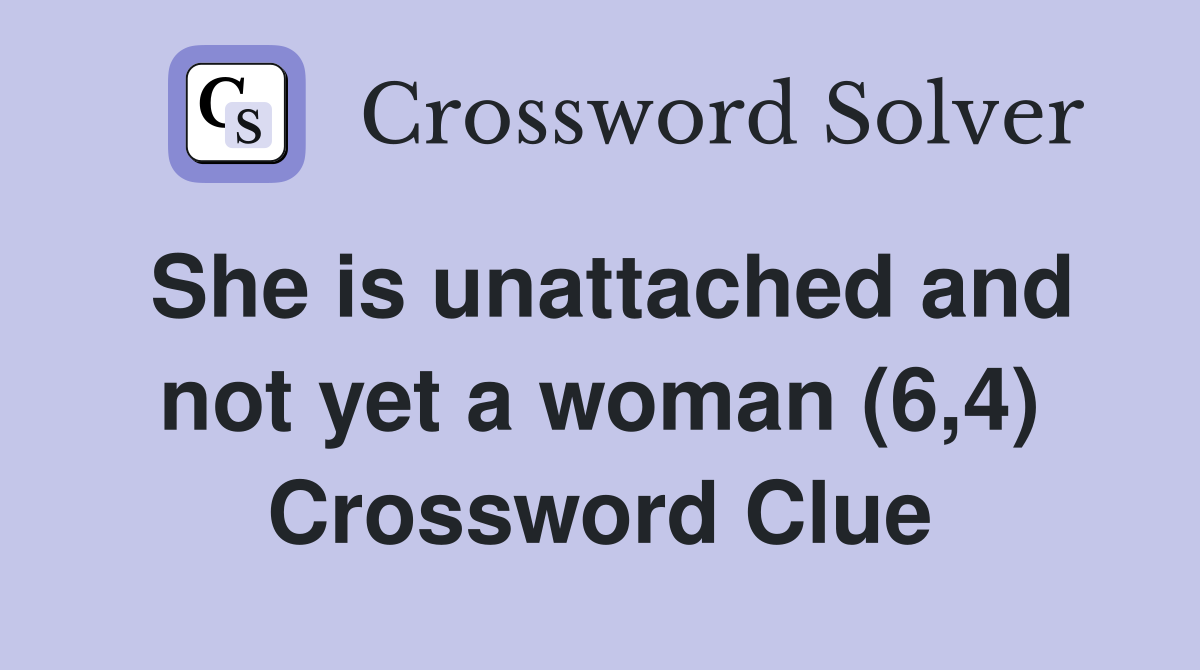 She is unattached and not yet a woman (6,4) Crossword Clue