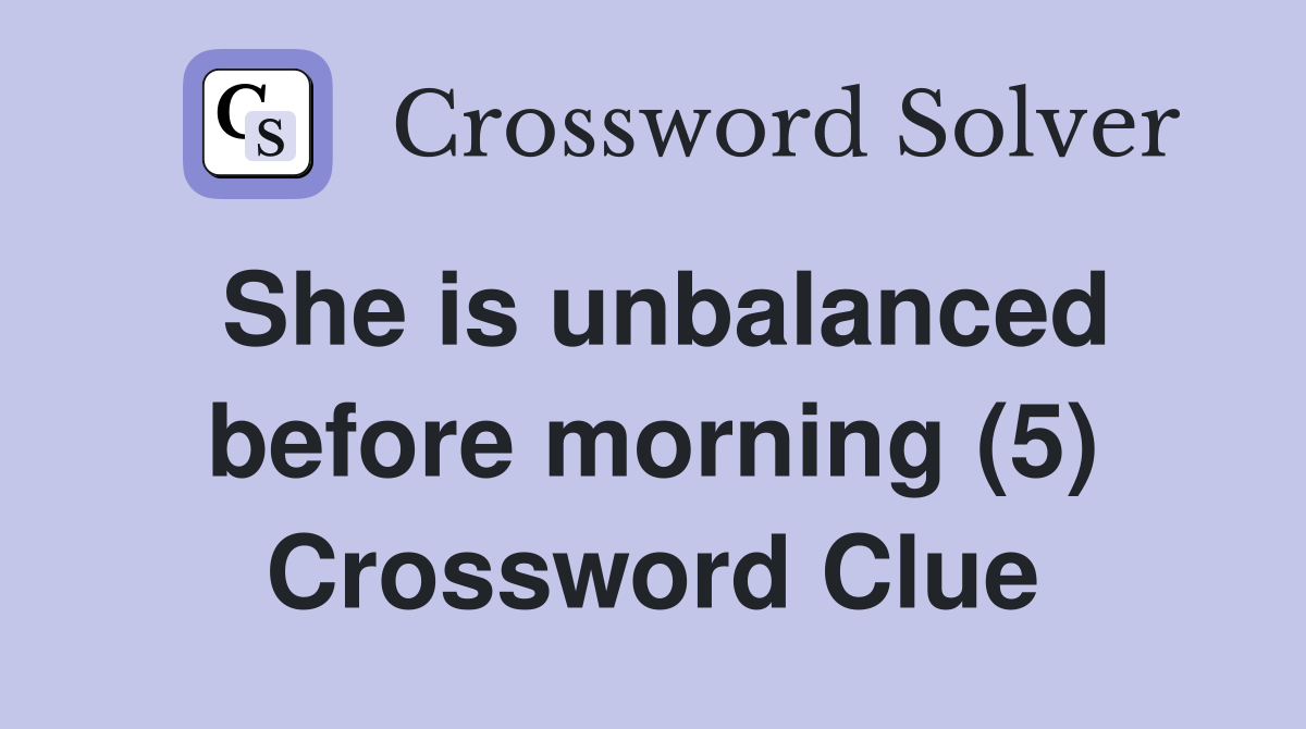 She is unbalanced before morning (5) Crossword Clue