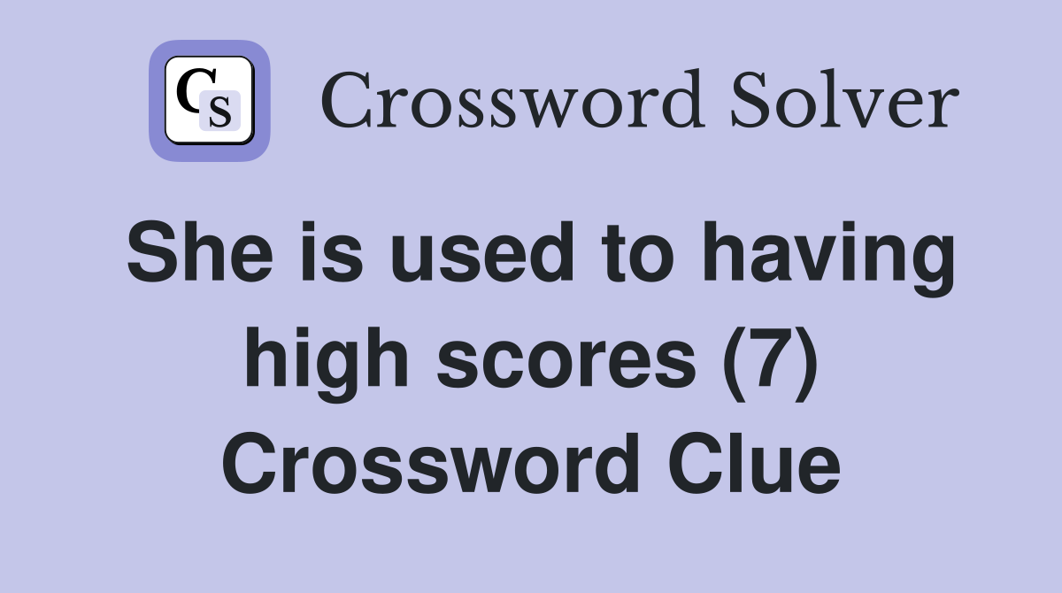 She is used to having high scores (7) Crossword Clue