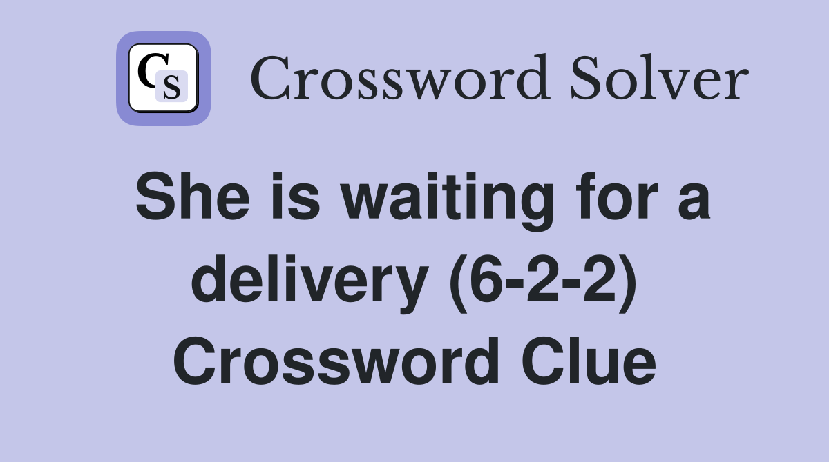 She is waiting for a delivery (6-2-2) Crossword Clue