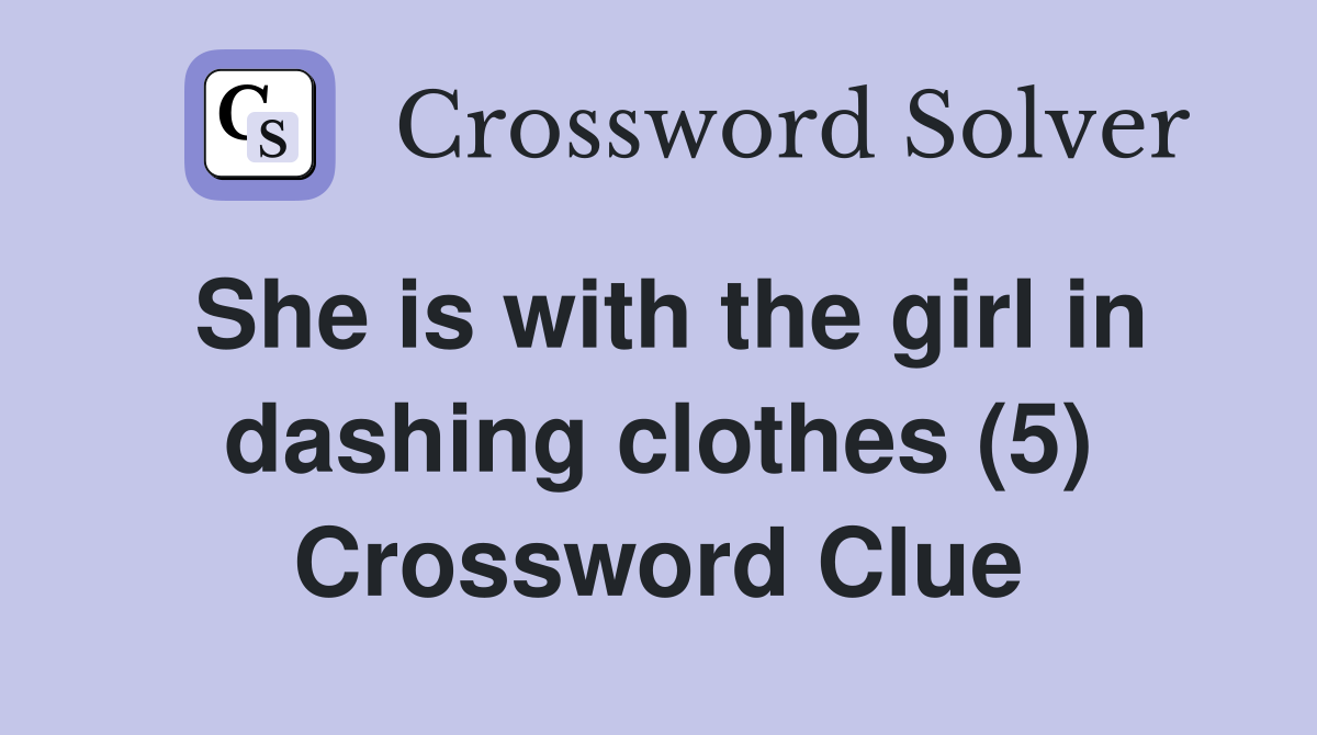 She is with the girl in dashing clothes (5) Crossword Clue