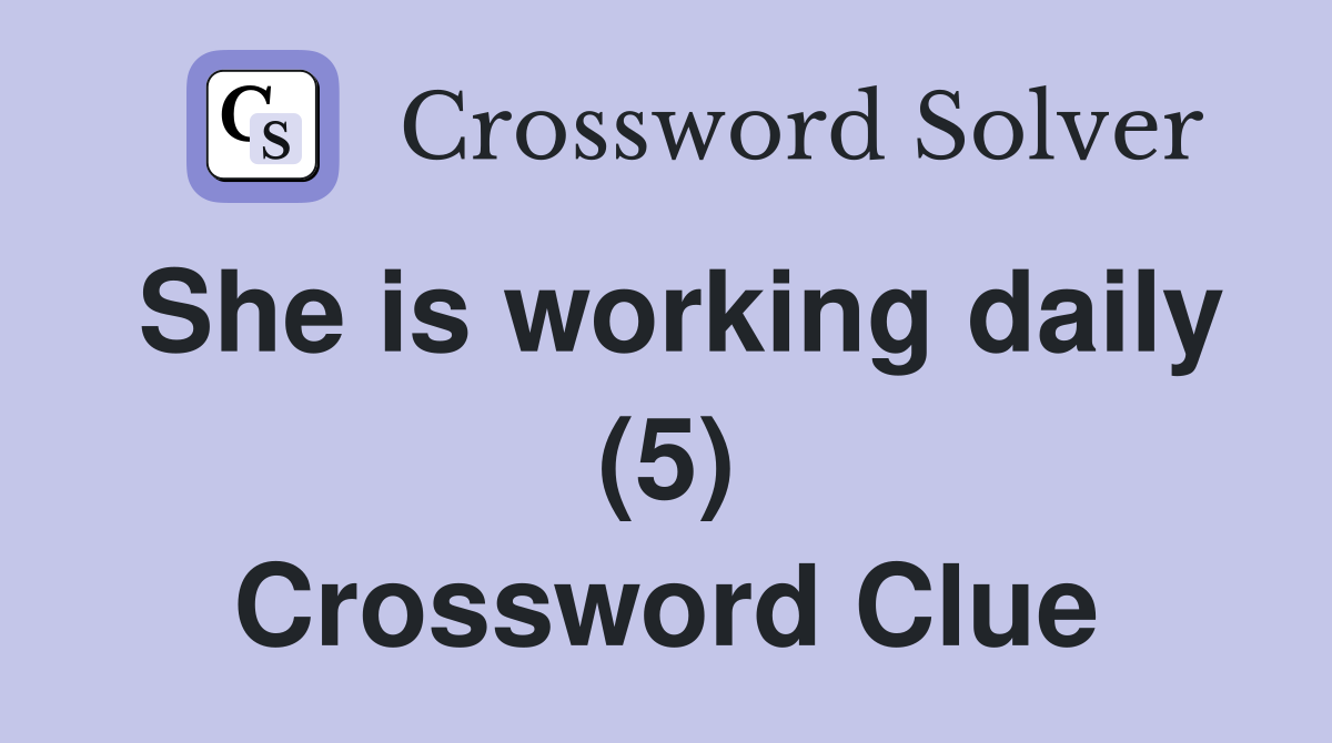 She is working daily (5) Crossword Clue