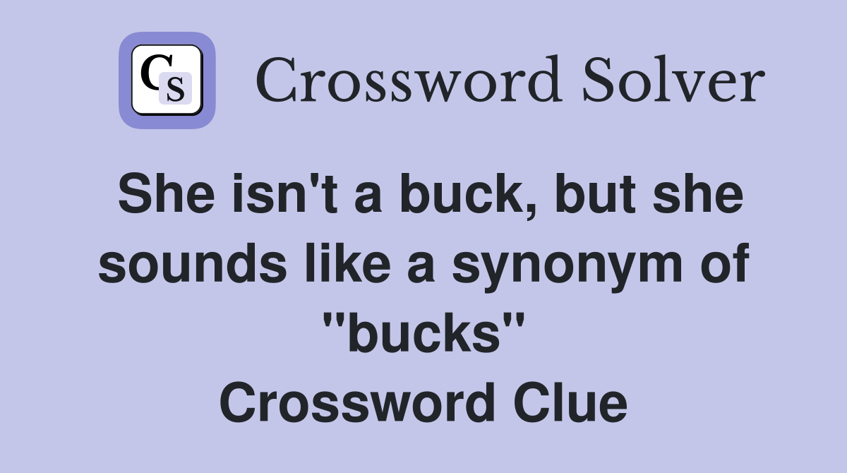 She isn't a buck, but she sounds like a synonym of "bucks" Crossword Clue