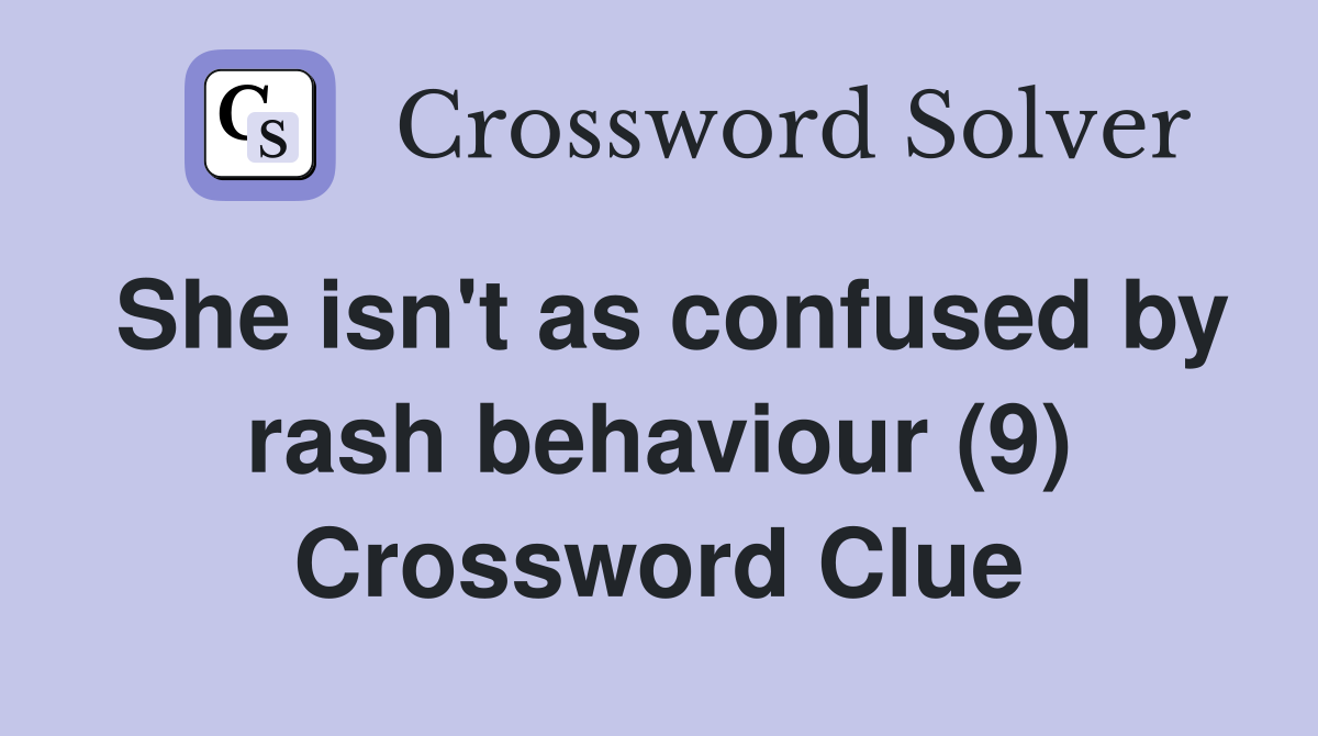 She isn't as confused by rash behaviour (9) Crossword Clue