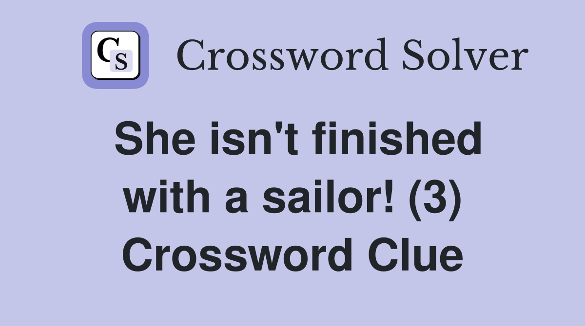 She isn't finished with a sailor! (3) Crossword Clue