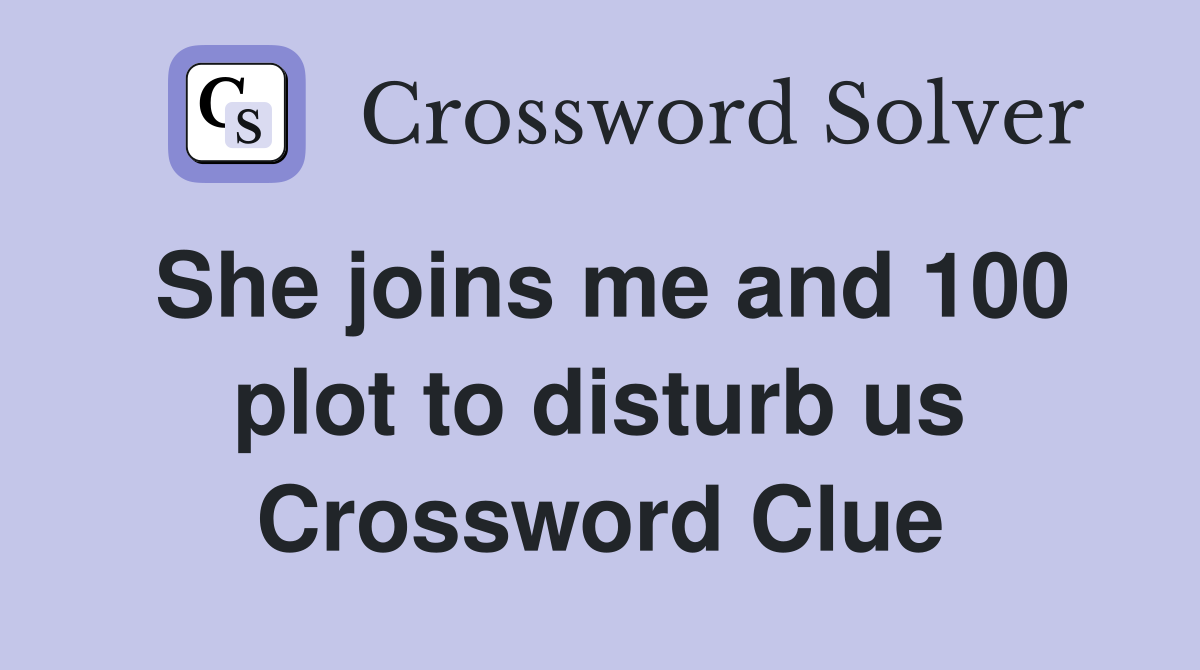 She joins me and 100 plot to disturb us Crossword Clue