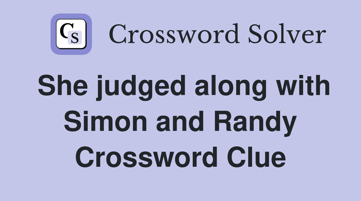 She judged along with Simon and Randy Crossword Clue