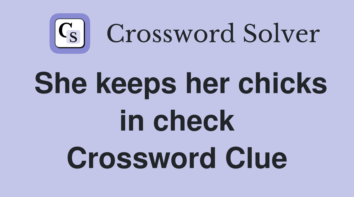 She keeps her chicks in check Crossword Clue