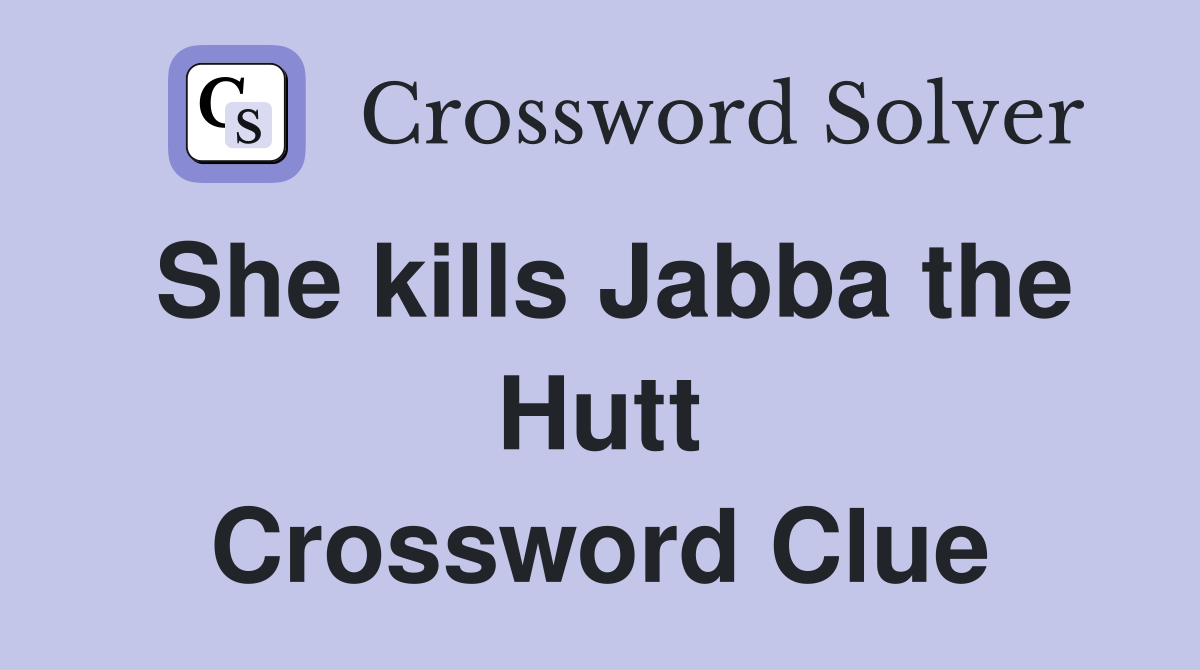 She kills Jabba the Hutt Crossword Clue
