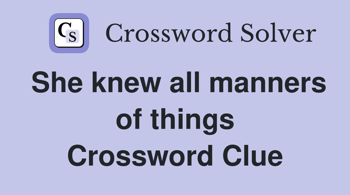 She knew all manners of things Crossword Clue